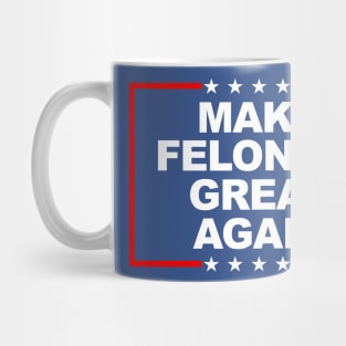 Make Felonies Great Again Mug